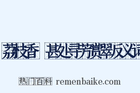 荔枝香·甚处寻芳赏翠反义词是什么意思的图片